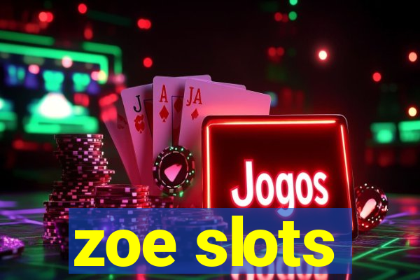 zoe slots
